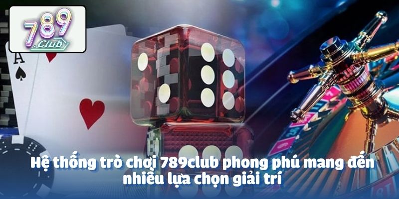 Hệ thống trò chơi 789club phong phú mang đến nhiều lựa chọn giải trí