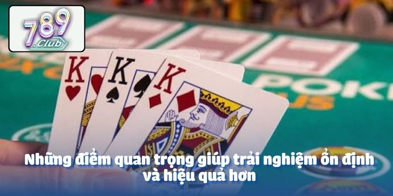 Những điểm quan trọng giúp trải nghiệm ổn định và hiệu quả hơn