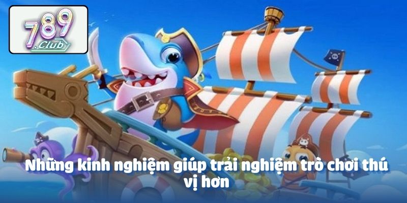Những kinh nghiệm giúp trải nghiệm trò chơi thú vị hơn