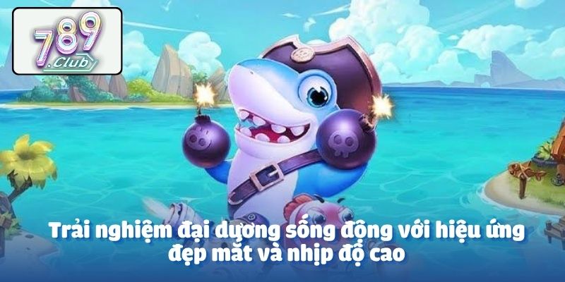 Trải nghiệm đại dương sống động với hiệu ứng đẹp mắt và nhịp độ cao