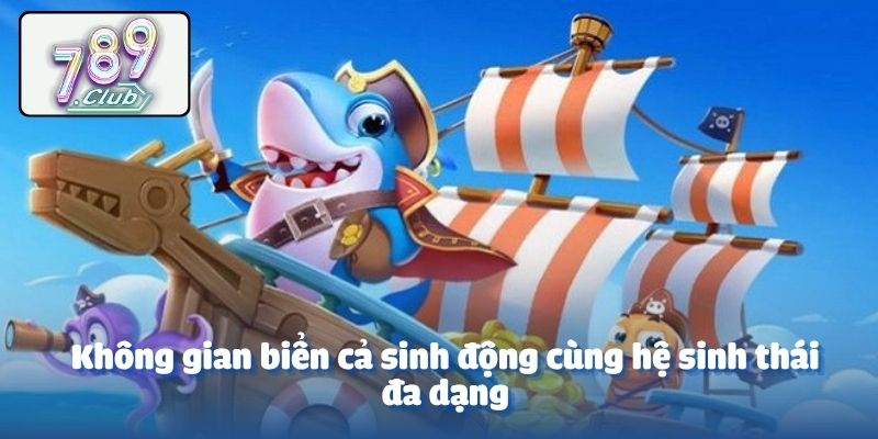 Không gian biển cả sinh động cùng hệ sinh thái đa dạng