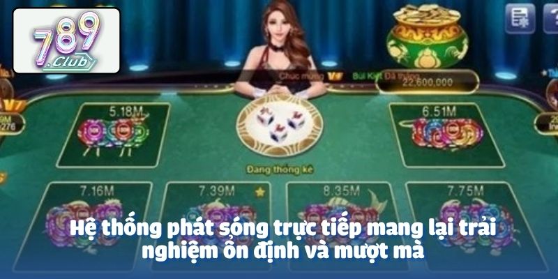 Hệ thống phát sóng trực tiếp mang lại trải nghiệm ổn định và mượt mà