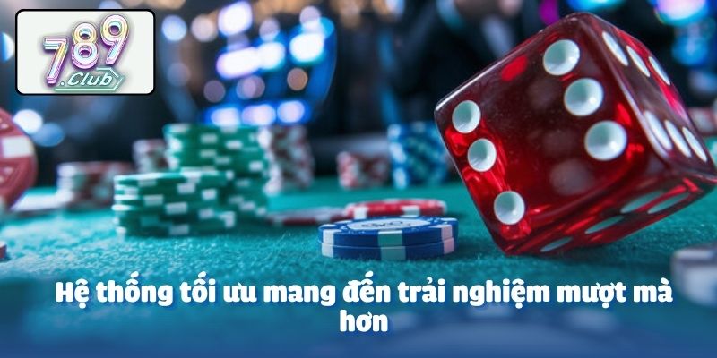 Hệ thống tối ưu mang đến trải nghiệm mượt mà hơn
