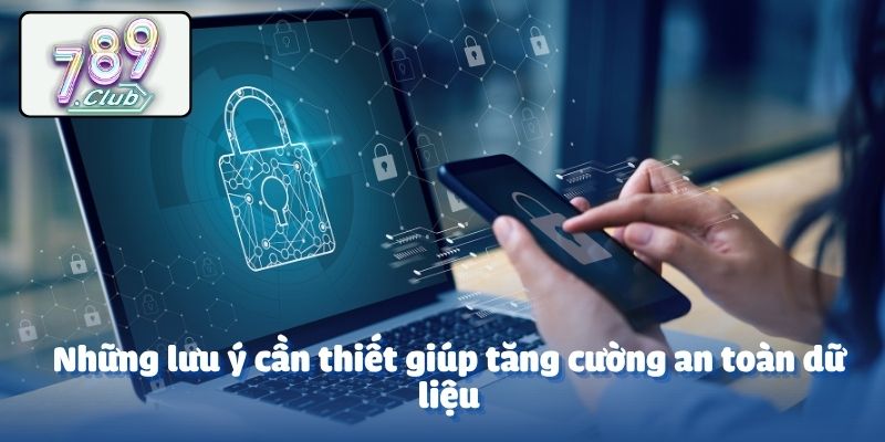 Những lưu ý cần thiết giúp tăng cường an toàn dữ liệu
