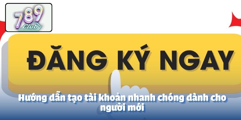 Hướng dẫn tạo tài khoản nhanh chóng dành cho người mới