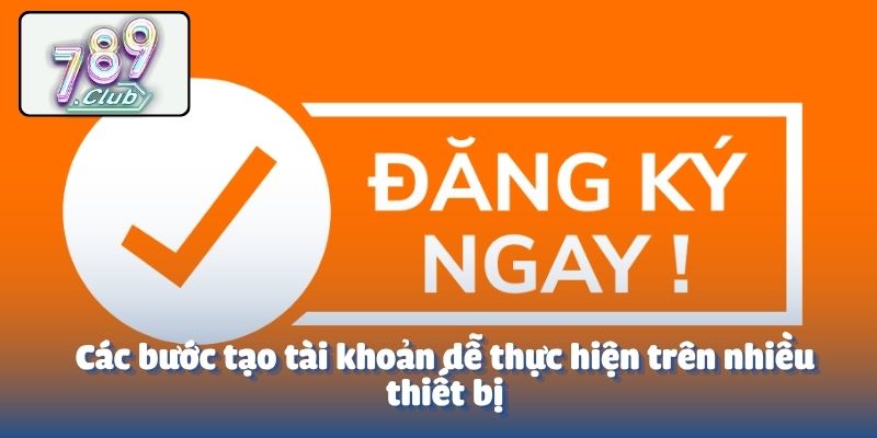 Các bước tạo tài khoản dễ thực hiện trên nhiều thiết bị