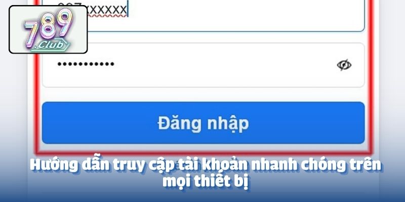 Hướng dẫn truy cập tài khoản nhanh chóng trên mọi thiết bị