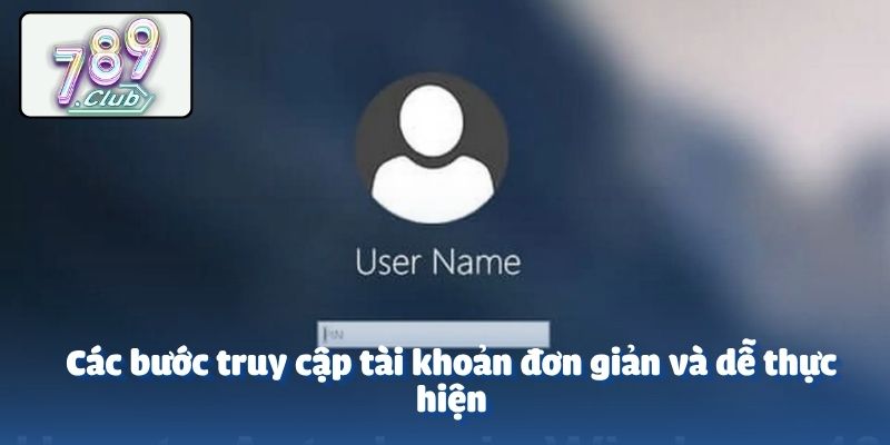 Các bước truy cập tài khoản đơn giản và dễ thực hiện