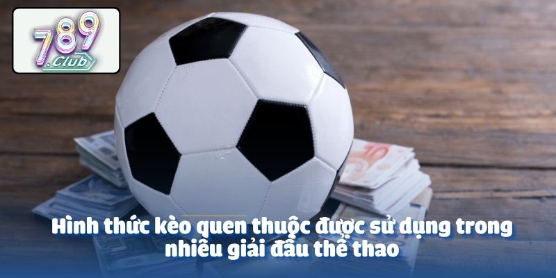 Hình thức kèo quen thuộc được sử dụng trong nhiều giải đấu thể thao