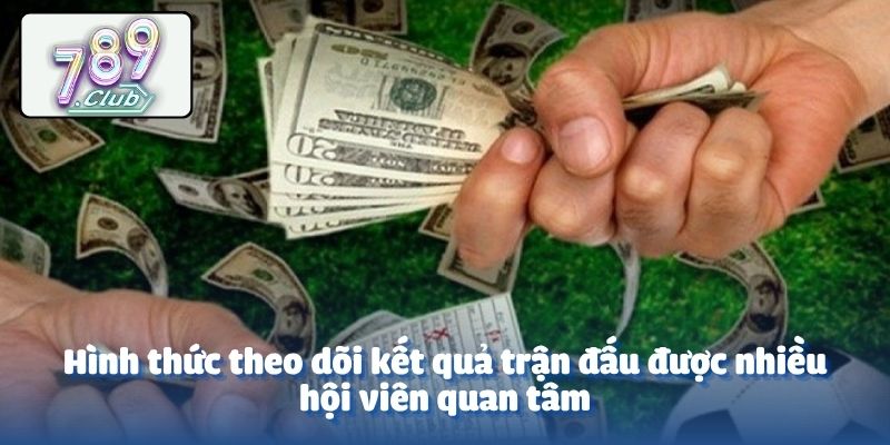 Hình thức theo dõi kết quả trận đấu được nhiều hội viên quan tâm