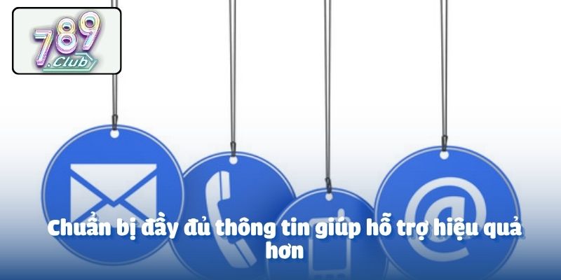 Chuẩn bị đầy đủ thông tin giúp hỗ trợ hiệu quả hơn