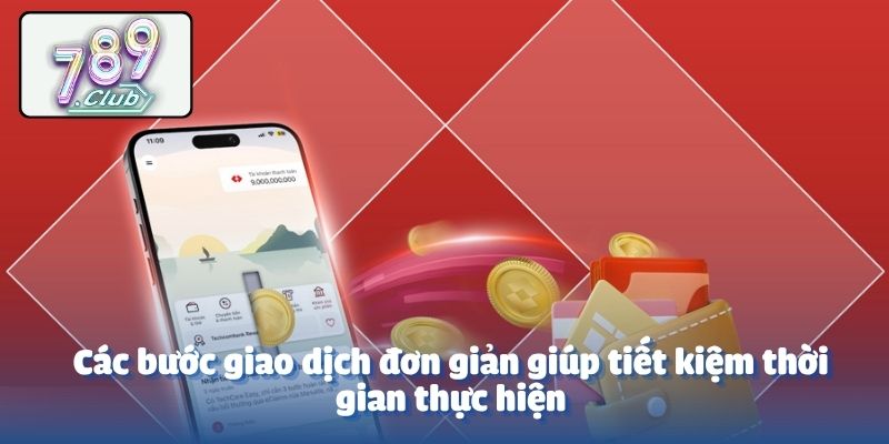 Các bước giao dịch đơn giản giúp tiết kiệm thời gian thực hiện