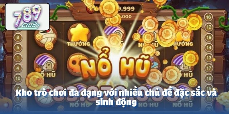 Kho trò chơi đa dạng với nhiều chủ đề đặc sắc và sinh động