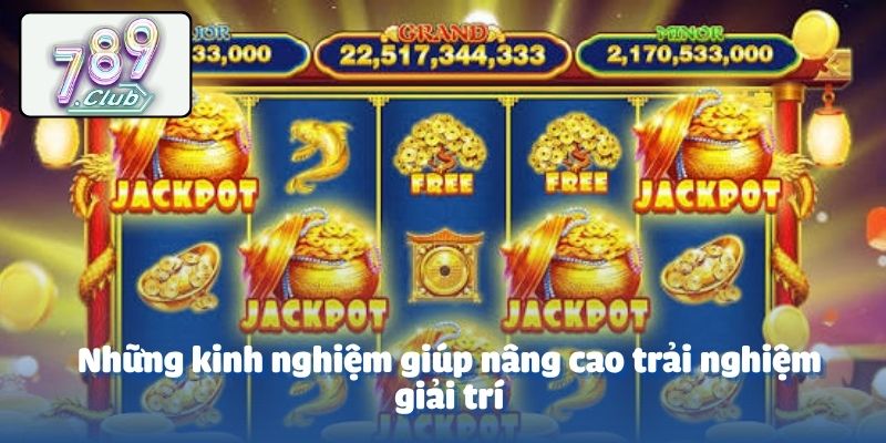 Những kinh nghiệm giúp nâng cao trải nghiệm giải trí