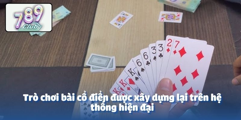 Trò chơi bài cổ điển được xây dựng lại trên hệ thống hiện đại