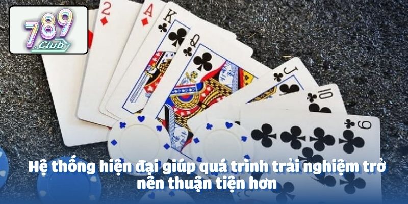 Hệ thống hiện đại giúp quá trình trải nghiệm trở nên thuận tiện hơn