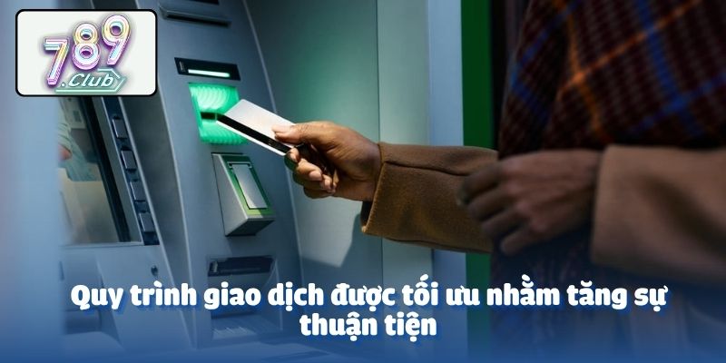 Quy trình giao dịch được tối ưu nhằm tăng sự thuận tiện