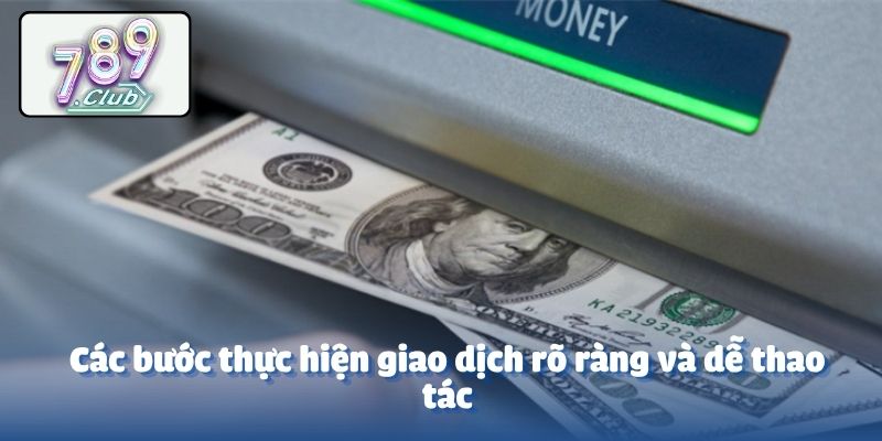 Các bước thực hiện giao dịch rõ ràng và dễ thao tác
