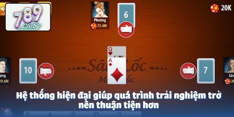 Hệ thống hiện đại giúp quá trình trải nghiệm trở nên thuận tiện hơn