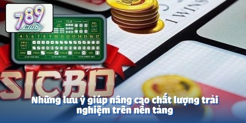Những lưu ý giúp nâng cao chất lượng trải nghiệm trên nền tảng