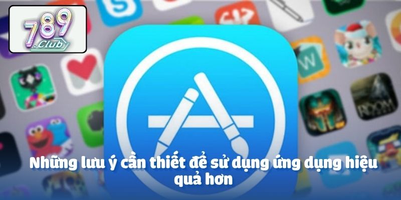 Những lưu ý cần thiết để sử dụng ứng dụng hiệu quả hơn