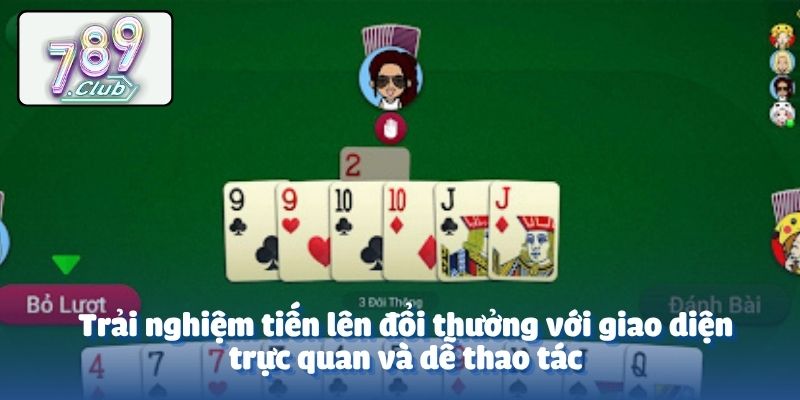 Trải nghiệm tiến lên đổi thưởng với giao diện trực quan và dễ thao tác