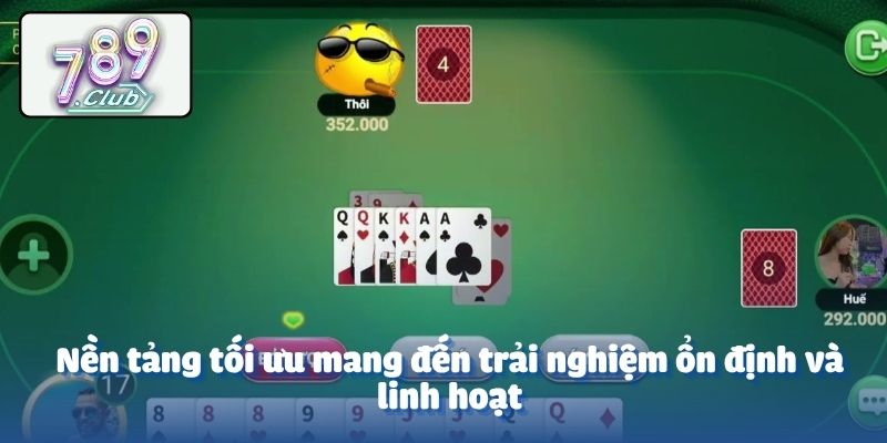 Nền tảng tối ưu mang đến trải nghiệm ổn định và linh hoạt