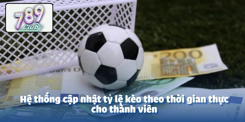 Hệ thống cập nhật tỷ lệ kèo theo thời gian thực cho thành viên
